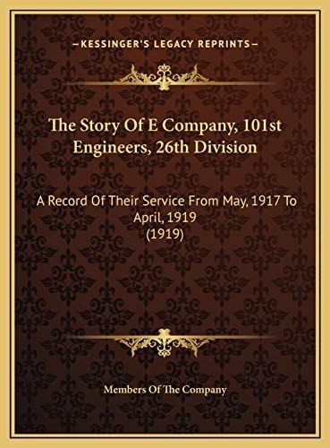The Story Of E Company, 101st Engineers, 26th Division: A Record Of Their Service From May, 1917 To April, 1919 (1919)