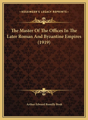 The Master Of The Offices In The Later Roman And Byzantine Empires (1919)