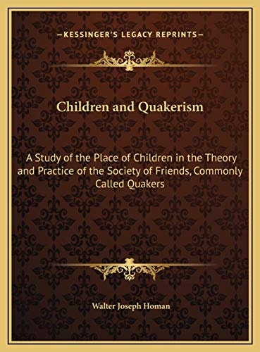 Children and Quakerism: A Study of the Place of Children in the Theory and Practice of the Society of Friends, Commonly Called Quakers