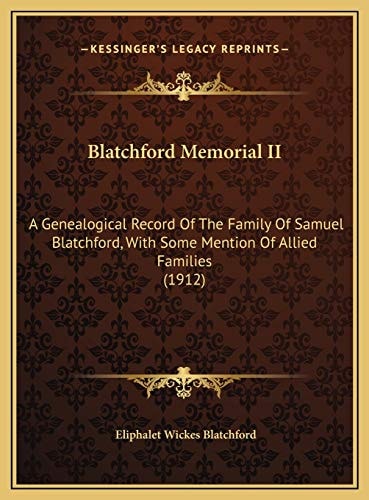Blatchford Memorial II: A Genealogical Record Of The Family Of Samuel Blatchford, With Some Mention Of Allied Families (1912)