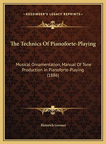 The Technics Of Pianoforte-Playing: Musical Ornamentation, Manual Of Tone Production In Pianoforte-Playing (1886)