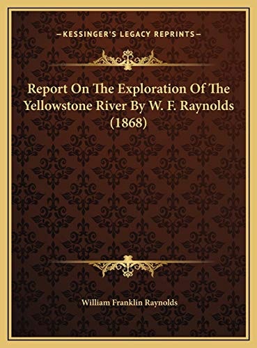 Report On The Exploration Of The Yellowstone River By W. F. Raynolds (1868)