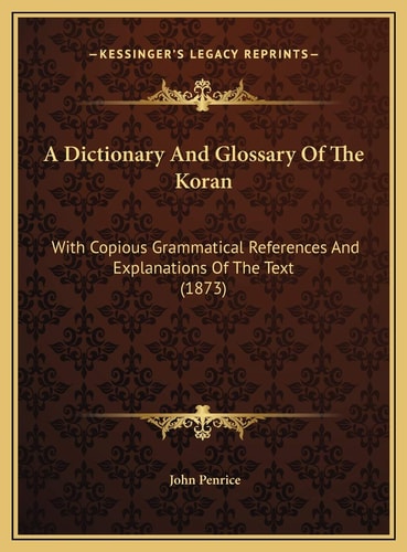 A Dictionary And Glossary Of The Koran: With Copious Grammatical References And Explanations Of The Text (1873)