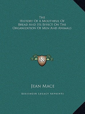 The History Of A Mouthful Of Bread And Its Effect On The Organization Of Men And Animals