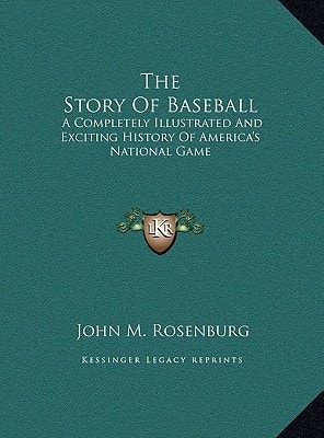 The Story Of Baseball: A Completely Illustrated And Exciting History Of America's National Game