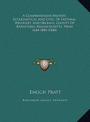 A Comprehensive History, Ecclesiastical And Civil, Of Eastham, Wellfleet, And Orleans, County Of Barnstable, Massachusetts, From 1644-1844 (1844)