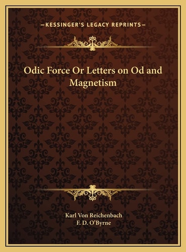 Odic Force Or Letters on Od and Magnetism