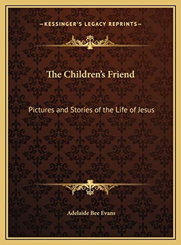 The Children's Friend: Pictures and Stories of the Life of Jesus