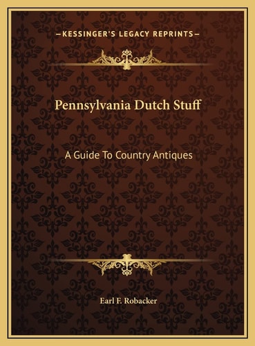 Pennsylvania Dutch Stuff: A Guide To Country Antiques