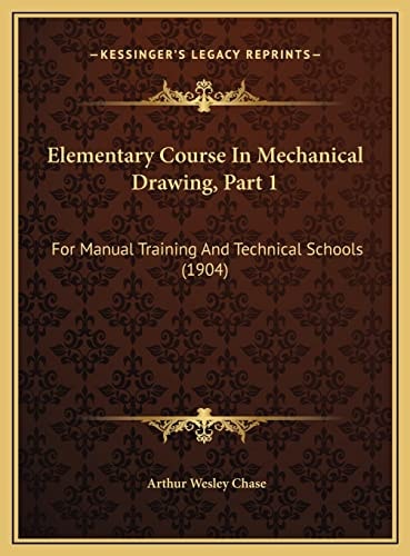 Elementary Course In Mechanical Drawing, Part 1: For Manual Training And Technical Schools (1904)