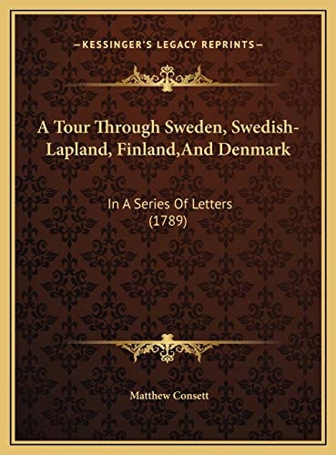 A Tour Through Sweden, Swedish-Lapland, Finland,And Denmark: In A Series Of Letters (1789)