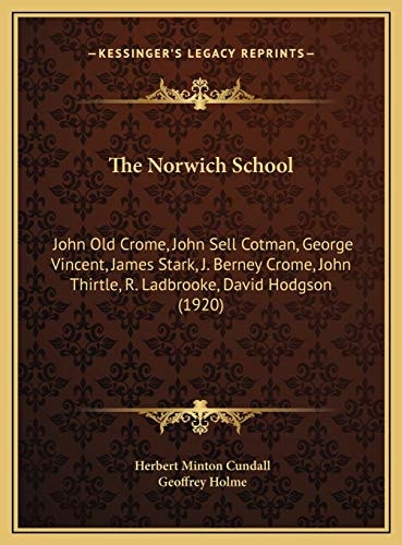 The Norwich School: John Old Crome, John Sell Cotman, George Vincent, James Stark, J. Berney Crome, John Thirtle, R. Ladbrooke, David Hodgson (1920)
