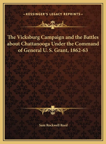The Vicksburg Campaign and the Battles about Chattanooga Under the Command of General U. S. Grant, 1862-63