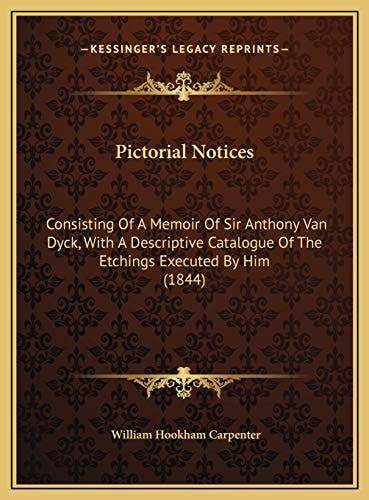 Pictorial Notices: Consisting Of A Memoir Of Sir Anthony Van Dyck, With A Descriptive Catalogue Of The Etchings Executed By Him (1844)