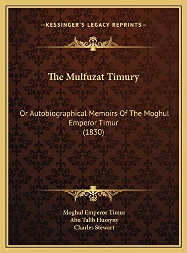 The Mulfuzat Timury: Or Autobiographical Memoirs Of The Moghul Emperor Timur (1830)