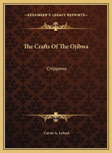 The Crafts Of The Ojibwa: Chippewa