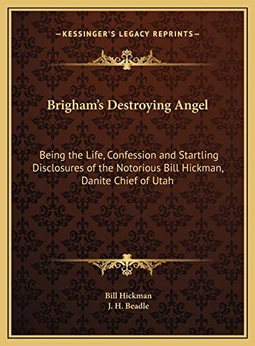 Brigham's Destroying Angel: Being the Life, Confession and Startling Disclosures of the Notorious Bill Hickman, Danite Chief of Utah