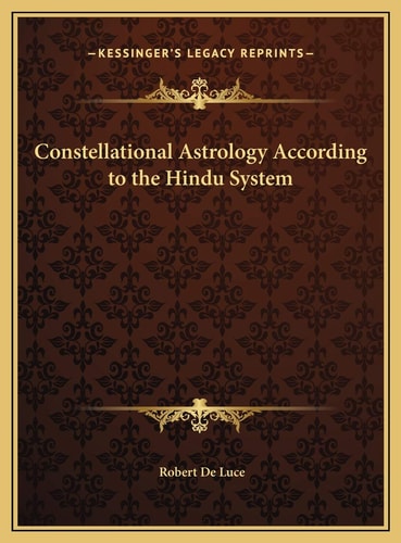 Constellational Astrology According to the Hindu System (Kessinger Legacy Reprints)