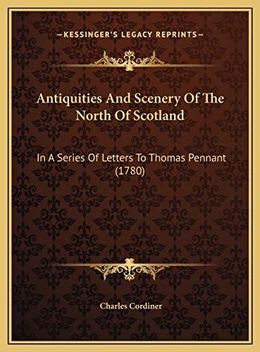 Antiquities And Scenery Of The North Of Scotland: In A Series Of Letters To Thomas Pennant (1780)