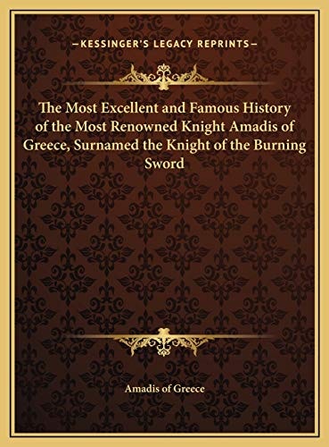 The Most Excellent and Famous History of the Most Renowned Knight Amadis of Greece, Surnamed the Knight of the Burning Sword
