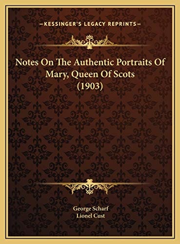 Notes On The Authentic Portraits Of Mary, Queen Of Scots (1903)
