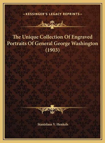 The Unique Collection Of Engraved Portraits Of General George Washington (1903)