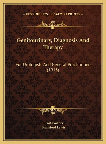 Genitourinary, Diagnosis And Therapy: For Urologists And General Practitioners (1913)