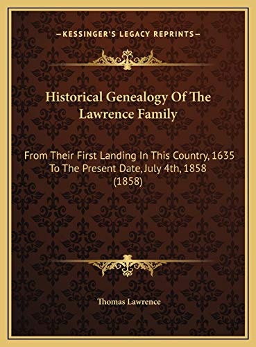 Historical Genealogy Of The Lawrence Family: From Their First Landing In This Country, 1635 To The Present Date, July 4th, 1858 (1858)