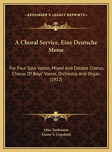 A Choral Service, Eine Deutsche Messe: For Four Solo Voices, Mixed And Double Chorus, Chorus Of Boys' Voices, Orchestra And Organ (1912)