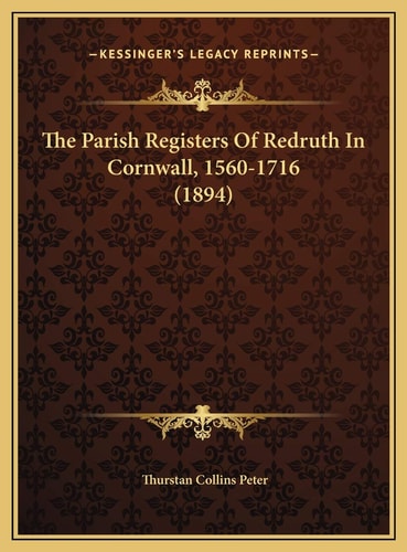 The Parish Registers Of Redruth In Cornwall, 1560-1716 (1894)