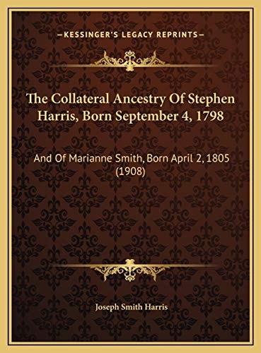 The Collateral Ancestry Of Stephen Harris, Born September 4, 1798: And Of Marianne Smith, Born April 2, 1805 (1908)