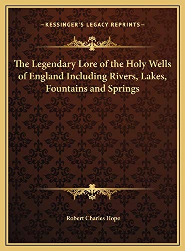 The Legendary Lore of the Holy Wells of England Including Rivers, Lakes, Fountains and Springs