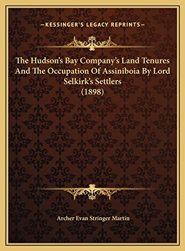 The Hudson's Bay Company's Land Tenures And The Occupation Of Assiniboia By Lord Selkirk's Settlers (1898)