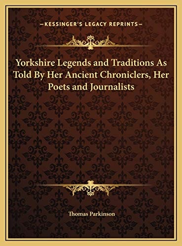 Yorkshire Legends and Traditions As Told By Her Ancient Chroniclers, Her Poets and Journalists