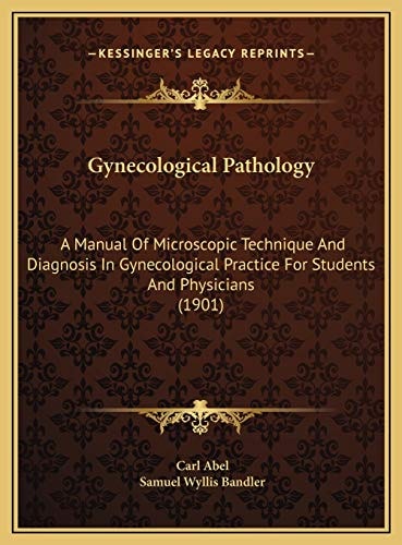 Gynecological Pathology: A Manual Of Microscopic Technique And Diagnosis In Gynecological Practice For Students And Physicians (1901)