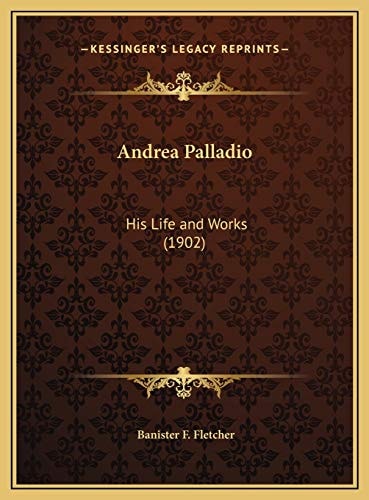 Andrea Palladio: His Life and Works (1902) (Kessinger Legacy Reprints)