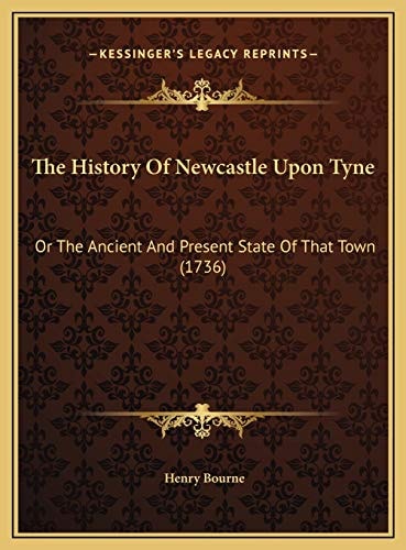 The History Of Newcastle Upon Tyne: Or The Ancient And Present State Of That Town (1736)