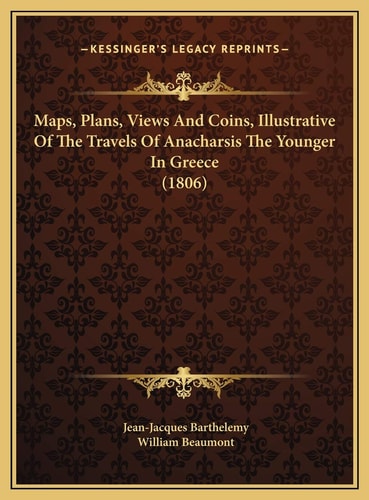 Maps, Plans, Views And Coins, Illustrative Of The Travels Of Anacharsis The Younger In Greece (1806)