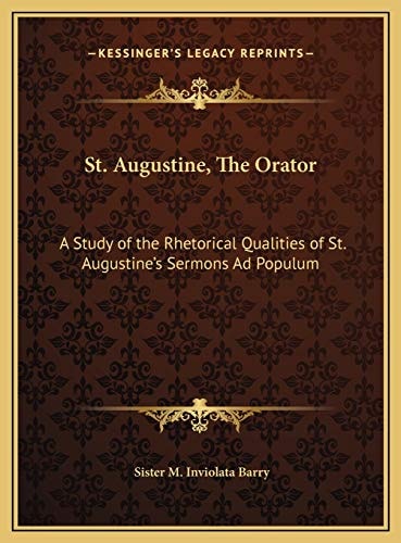 St. Augustine, The Orator: A Study of the Rhetorical Qualities of St. Augustine's Sermons Ad Populum