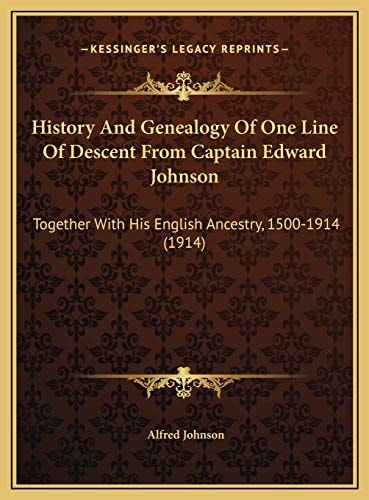 History And Genealogy Of One Line Of Descent From Captain Edward Johnson: Together With His English Ancestry, 1500-1914 (1914)