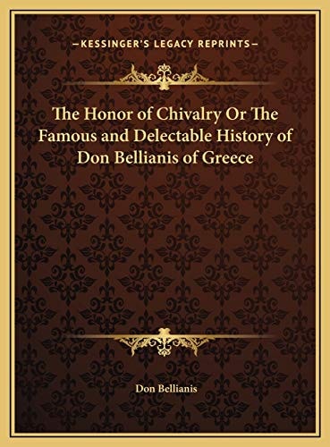 The Honor of Chivalry Or The Famous and Delectable History of Don Bellianis of Greece