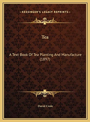 Tea: A Text Book Of Tea Planting And Manufacture (1897)