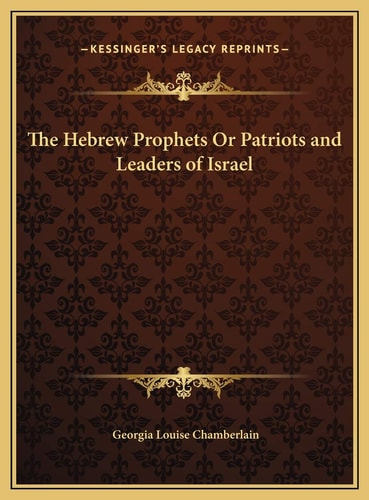 The Hebrew Prophets Or Patriots and Leaders of Israel