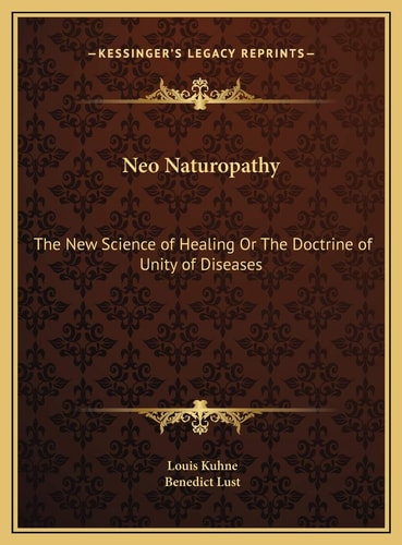 Neo Naturopathy: The New Science of Healing Or The Doctrine of Unity of Diseases
