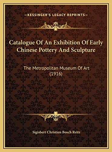Catalogue Of An Exhibition Of Early Chinese Pottery And Sculpture: The Metropolitan Museum Of Art (1916)