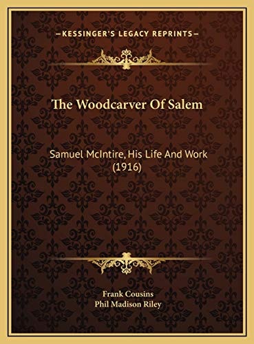 The Woodcarver Of Salem: Samuel McIntire, His Life And Work (1916)
