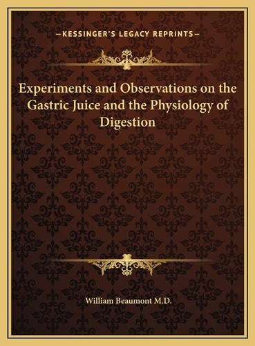 Experiments and Observations on the Gastric Juice and the Physiology of Digestion