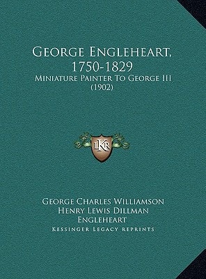 George Engleheart, 1750-1829: Miniature Painter To George III (1902)