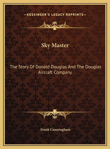 Sky Master: The Story Of Donald Douglas And The Douglas Aircraft Company