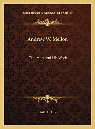 Andrew W. Mellon: The Man and His Work